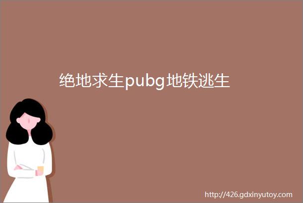 绝地求生pubg地铁逃生