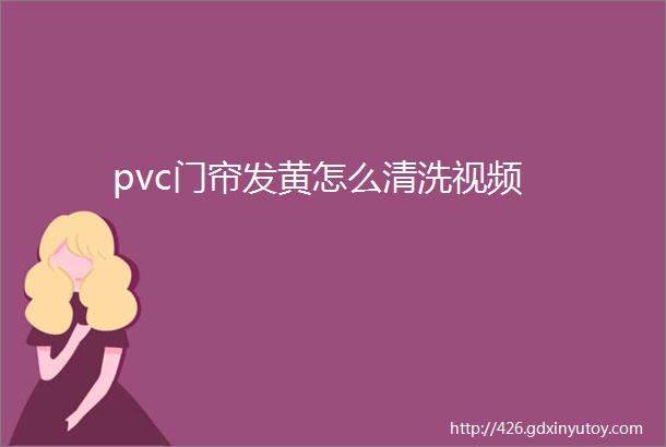 pvc门帘发黄怎么清洗视频