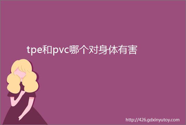 tpe和pvc哪个对身体有害