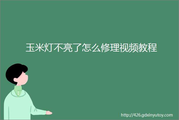 玉米灯不亮了怎么修理视频教程