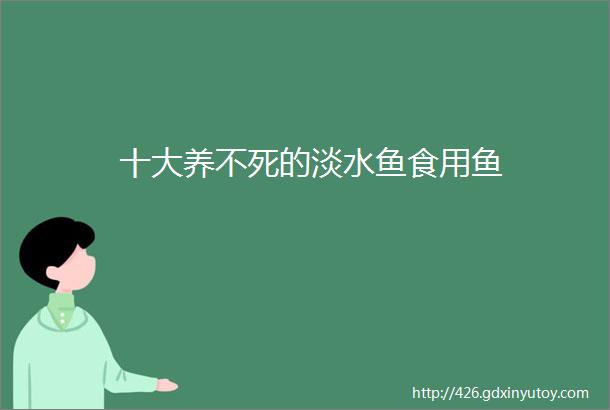 十大养不死的淡水鱼食用鱼