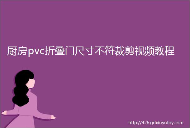 厨房pvc折叠门尺寸不符裁剪视频教程