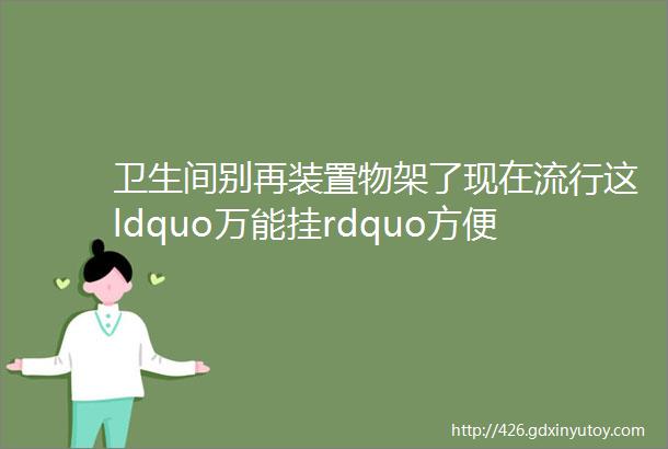 卫生间别再装置物架了现在流行这ldquo万能挂rdquo方便实用还不占地