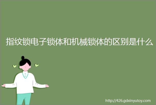 指纹锁电子锁体和机械锁体的区别是什么