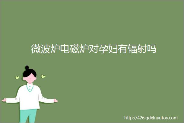 微波炉电磁炉对孕妇有辐射吗