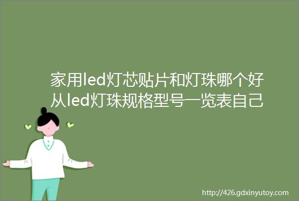 家用led灯芯贴片和灯珠哪个好从led灯珠规格型号一览表自己看起