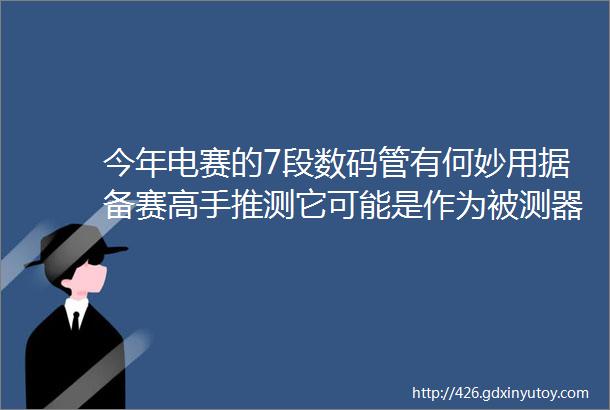 今年电赛的7段数码管有何妙用据备赛高手推测它可能是作为被测器件helliphellip