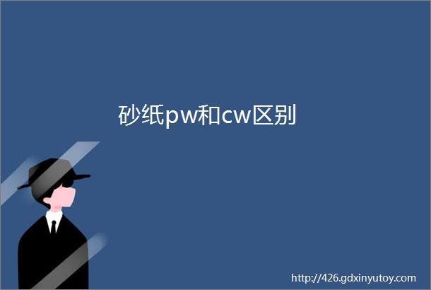 砂纸pw和cw区别