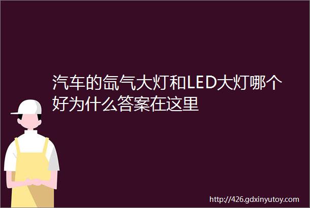 汽车的氙气大灯和LED大灯哪个好为什么答案在这里