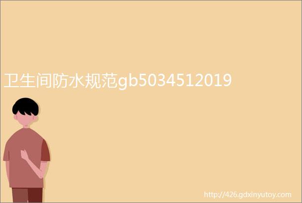 卫生间防水规范gb5034512019