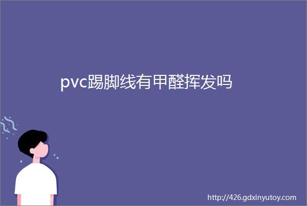 pvc踢脚线有甲醛挥发吗