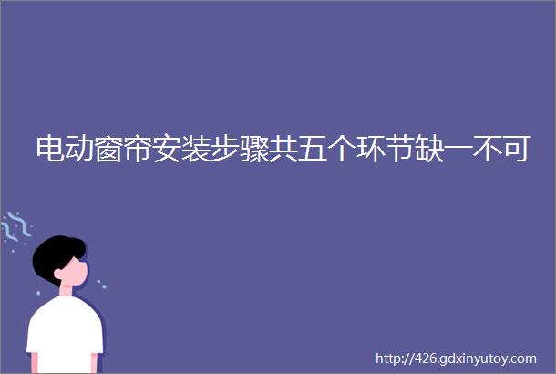 电动窗帘安装步骤共五个环节缺一不可