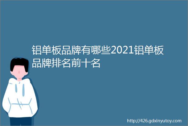 铝单板品牌有哪些2021铝单板品牌排名前十名