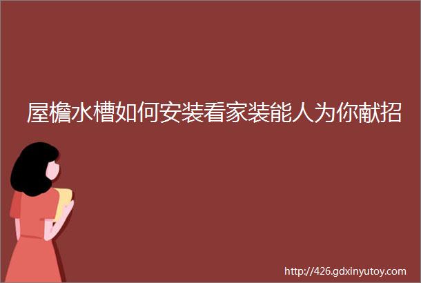 屋檐水槽如何安装看家装能人为你献招