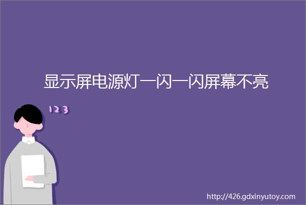 显示屏电源灯一闪一闪屏幕不亮