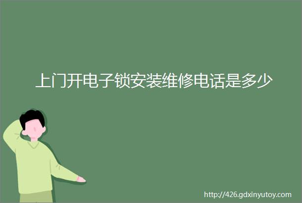 上门开电子锁安装维修电话是多少